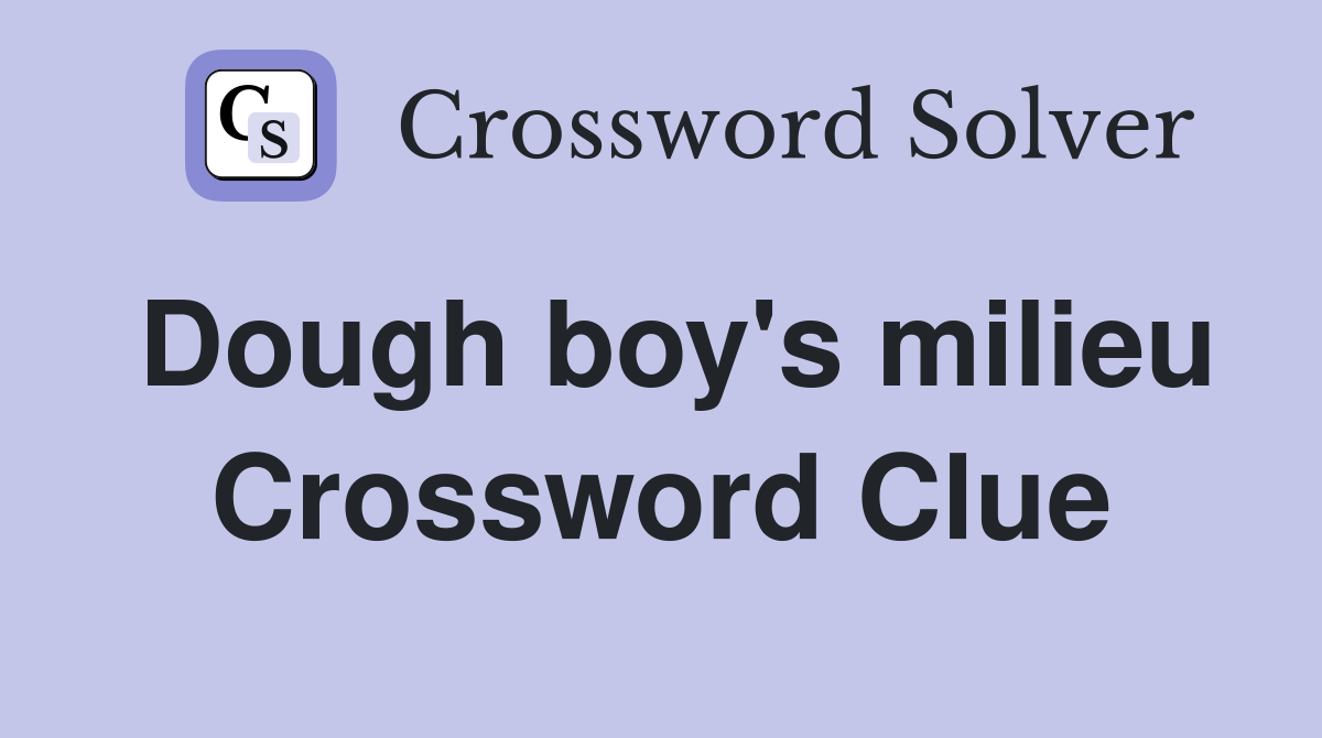 Dough boy's milieu Crossword Clue Answers Crossword Solver